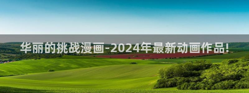 韩漫网站未删减：华丽的挑战漫画-2024年最新动画作品!